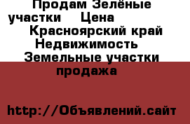 Продам Зелёные участки  › Цена ­ 1 000 000 - Красноярский край Недвижимость » Земельные участки продажа   